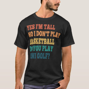 Funny Yes I'M Tall No I Don'T Play Basketball Do Y T-Shirt