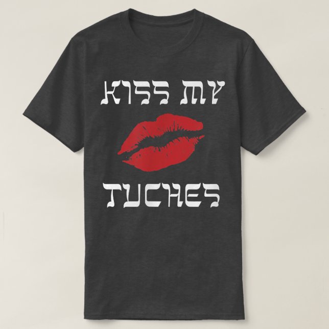 Funny Yiddish Kiss My Tuches or Tuchis (butt)  T-Shirt (Design Front)