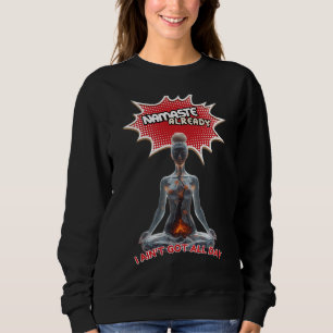 Funny Yoga Comic Pop Art – “Namaste Already"  Sweatshirt
