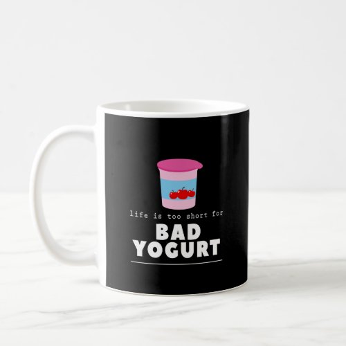 Funny Yogurt Lover Life is Too Short for Bad Coffee Mug