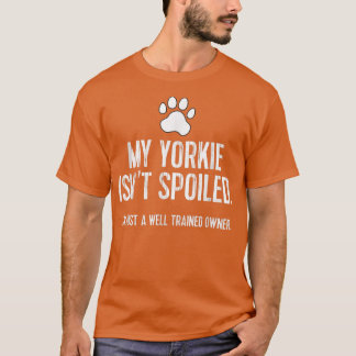 Funny Yorkshire Terrier Tee My Yorkie Isn't Spoile