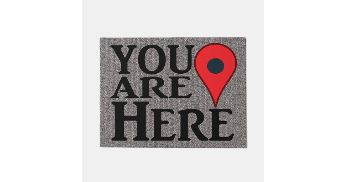 Funny You Are Here Doormat Zazzle Com