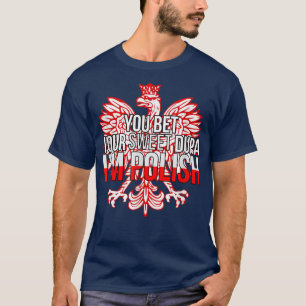 Funny You Bet Your Sweet Dupa I'm Polish  Poland F T-Shirt