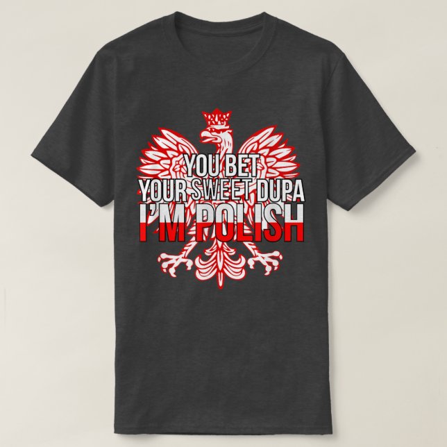 FUNNY YOU BET YOUR SWEET DUPA I'M POLISH  Poland F T-Shirt (Design Front)