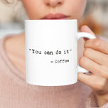 Funny You can do it Coffee Mug<br><div class="desc">"You can do it" - Coffee,  Funny quote mug.</div>
