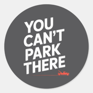 Funny You Cant Park There Tow Truck Car Humor Sayi Classic Round Sticker