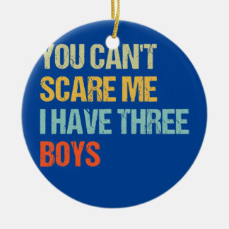 Funny You Can't Scare Me I Have Three Boys Mom Ceramic Ornament