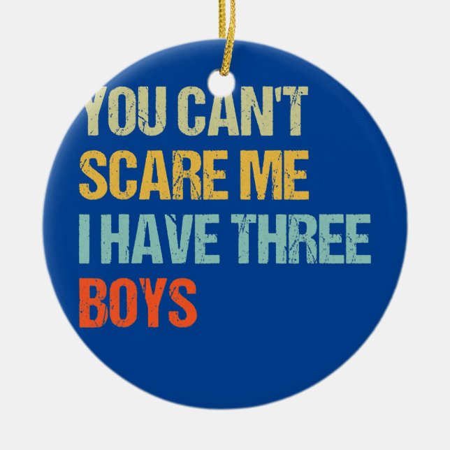 Funny You Can't Scare Me I Have Three Boys Mom Ceramic Ornament (Front)