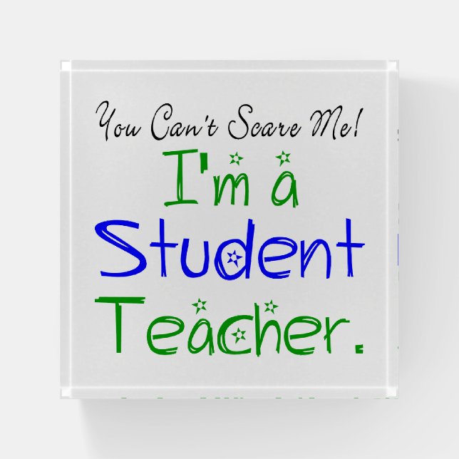 Funny You Can't Scare Me I'm a Student Teacher Paperweight (Front)