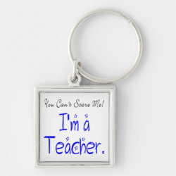 Funny You Can't Scare Me I'm a Teacher Keychain