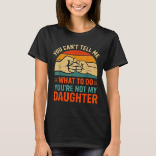 Funny You Can't Tell Me Retro Daughter Quote  T-Shirt