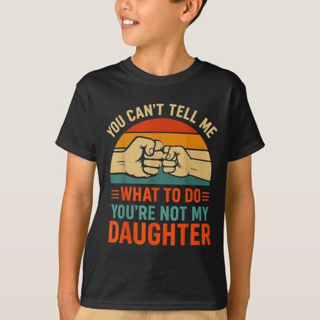 Funny You Can't Tell Me Retro Daughter Quote  T-Shirt (Front)