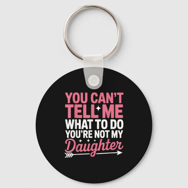 Funny You Can't Tell Me What To Do Not My Daughter Keychain (Front)