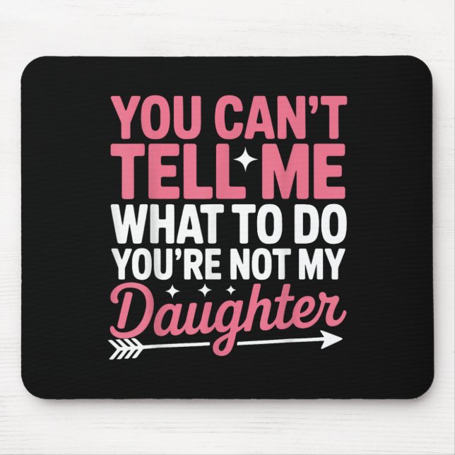 Funny You Can't Tell Me What To Do Not My Daughter Mouse Pad (Front)