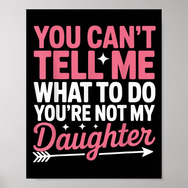 Funny You Can't Tell Me What To Do Not My Daughter Poster (Front)