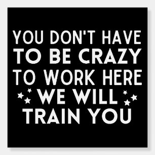 Funny You don't have to be crazy to work here Foam Board