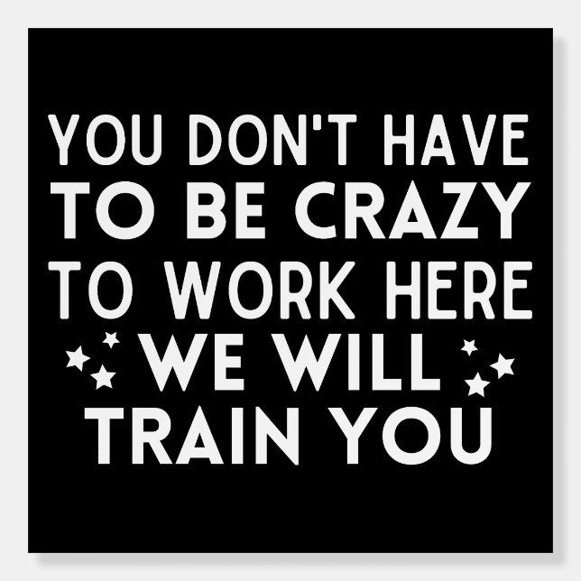 Funny You don't have to be crazy to work here Foam Board (Front)