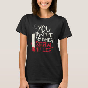 Funny You inspire my inner serial killer shirt
