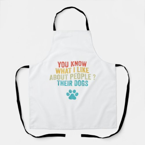 Funny You Know What I Like About People Their Dogs Apron