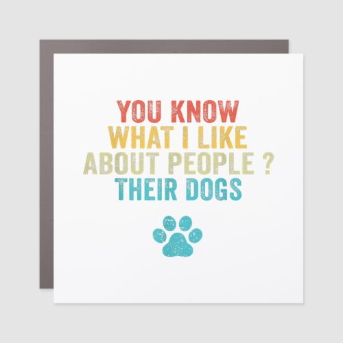 Funny You Know What I Like About People Their Dogs Car Magnet