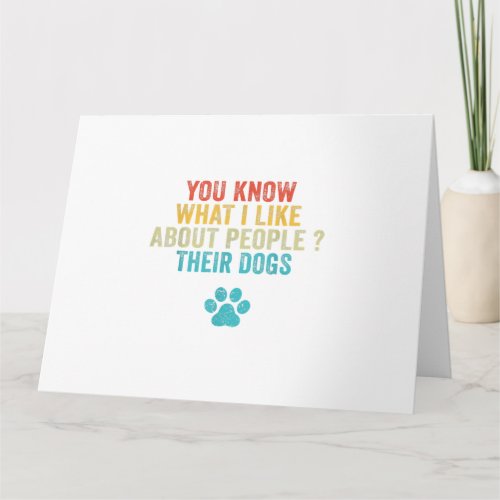 Funny You Know What I Like About People Their Dogs Card