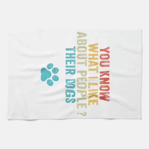 Funny You Know What I Like About People Their Dogs Kitchen Towel