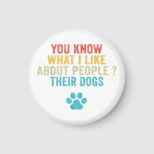 Funny You Know What I Like About People Their Dogs Magnet