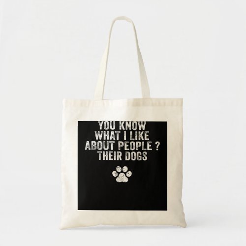 Funny You Know What I Like About People Their Dogs Tote Bag