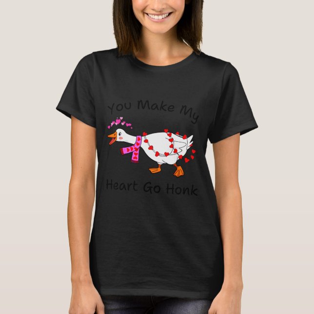 Funny You Make My Heart Go Honk Silly Goose Valent T-Shirt (Front)