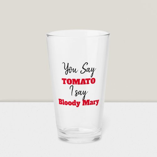Funny  You Say Tomato I say Bloody Mary Glass