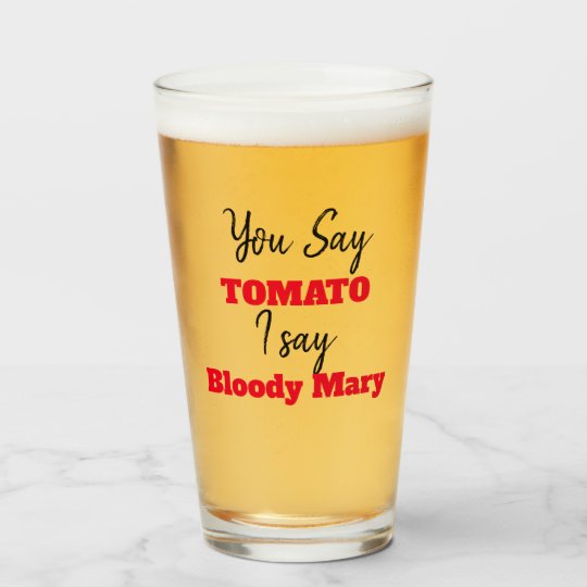 Funny You Say Tomato I say Bloody Mary Glass