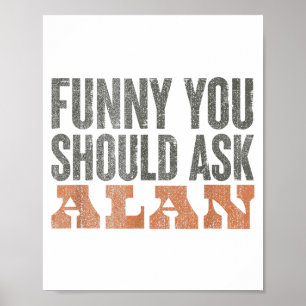 Funny You Should Ask Alan Funny Quote  Poster
