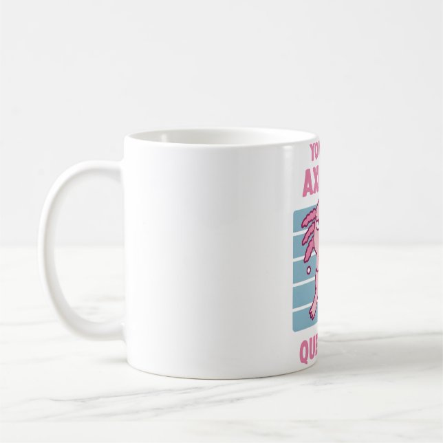 Funny You Sure Axolotl Questions Pun Coffee Mug (Left)