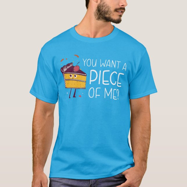Funny You Want A Piece Of Me T-Shirt For Cake Love (Front)