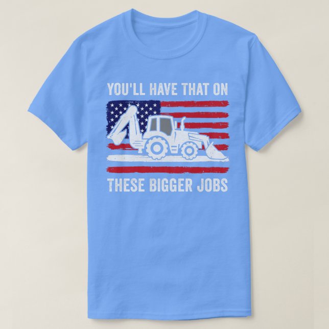 Funny Youll Have That On These Bigger Jobs Flag Am T-Shirt (Design Front)