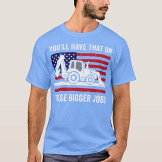 Funny Youll Have That On These Bigger Jobs Flag Am T-Shirt