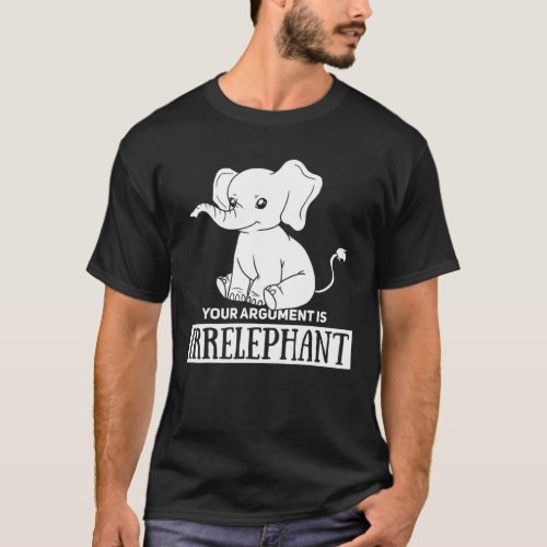 Funny Your Argument Is Irrelephant Elephant Gift T_Shirt