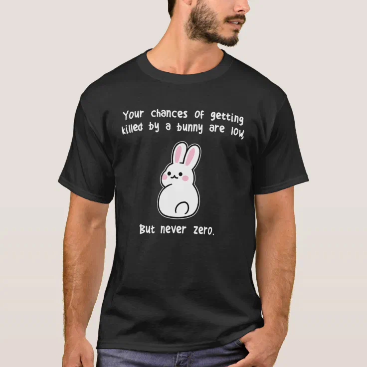 Funny Your Chances Of Getting Killed By A Bunny Ar T-Shirt | Zazzle