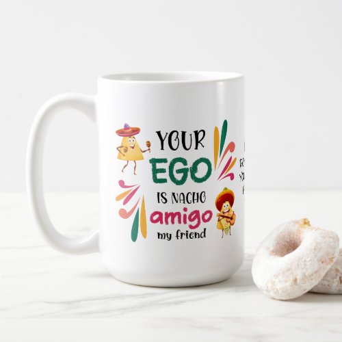 Funny YOUR EGO IS NACHO AMIGO Custom Text Coffee Mug