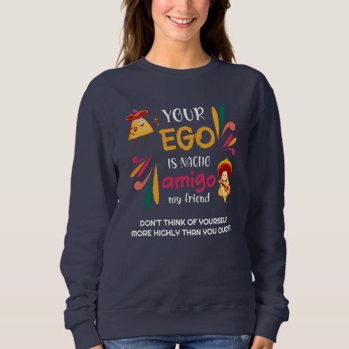 Funny YOUR EGO IS NACHO AMIGO Custom Text Sweatshirt