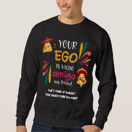 Funny YOUR EGO IS NACHO AMIGO Custom Text Sweatshirt