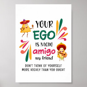 Funny YOUR EGO IS NACHO AMIGO MY FRIEND Custom Poster