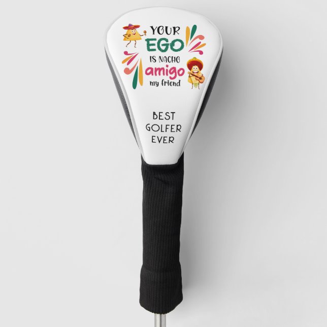 Funny YOUR EGO IS NACHO AMIGO MY FRIEND Driver  Golf Head Cover (Front)