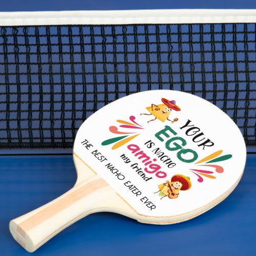 Funny YOUR EGO IS NACHO AMIGO MY FRIEND Mexican Ping Pong Paddle