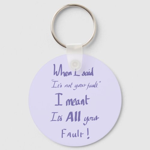 Funny Your Fault argument quote Keychain