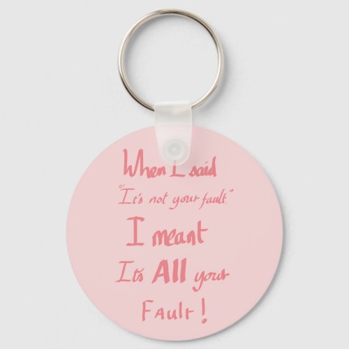 Funny Your Fault argument Quote Keychain
