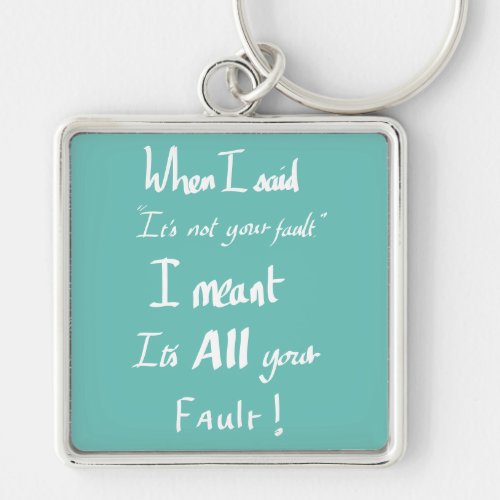 Funny Your Fault quote Keychain