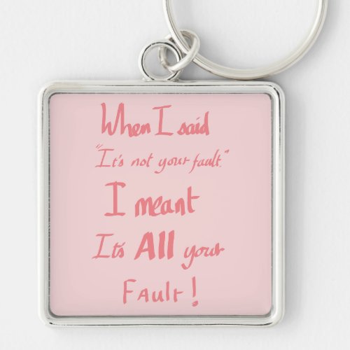 Funny Your Fault Quote pink Keychain