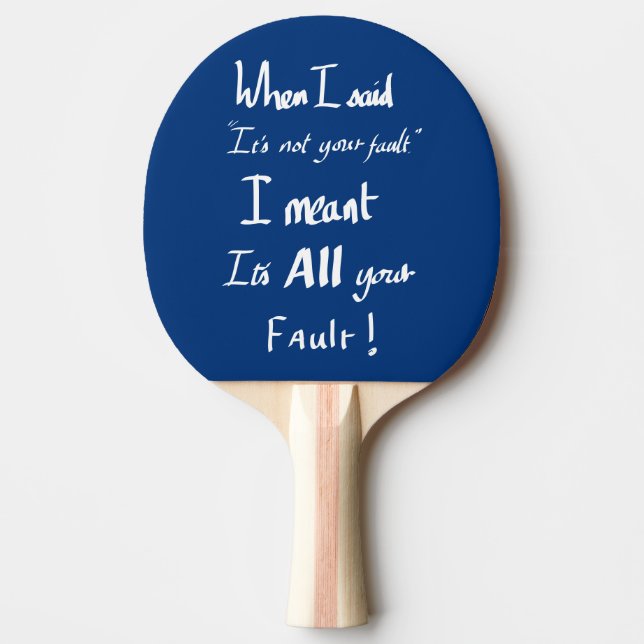 Funny Your Fault Witty Quote Arguing Joke Humour Ping Pong Paddle (Front)