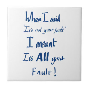 Funny Your Fault Witty Quote Argument Joke Blue Ceramic Tile